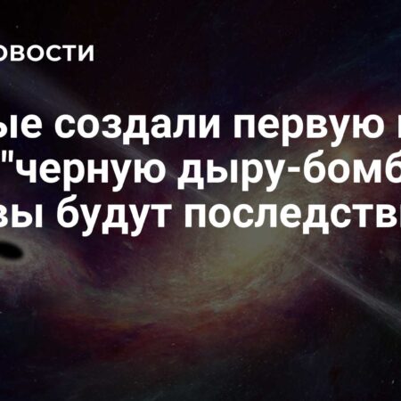 Ученые создали первую в мире «черную дыру-бомбу»