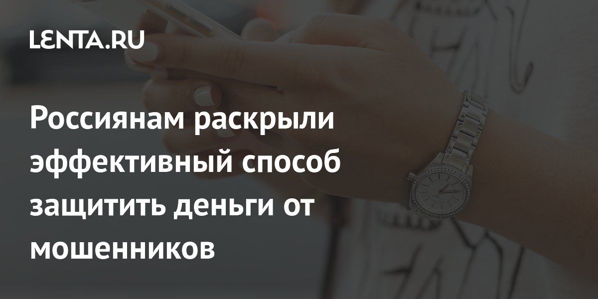 Preview Россиянам рассказали, как эффективно защитить деньги от мошенников