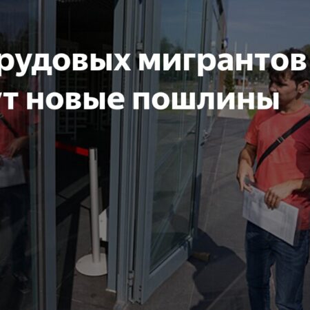 Для трудовых мигрантов введут новые пошлины