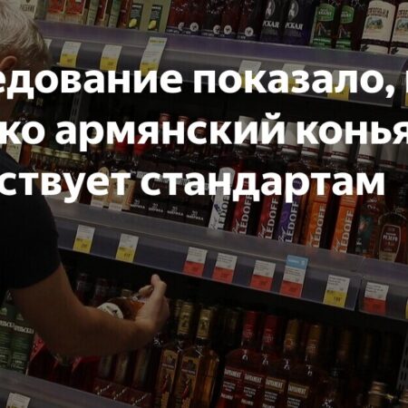 Исследование: До 85% армянских коньяков в РФ не соответствуют ГОСТам