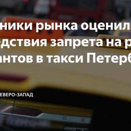 Ограничения для мигрантов в такси Петербурга: Минимальный эффект на рынок?