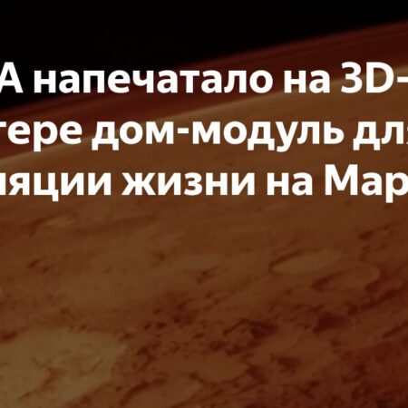 НАСА напечатало на 3D-принтере жилище для симуляции жизни на Марсе