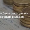 Краткосрочные вклады россиян достигли рекордного объема
