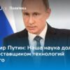 Путин отметил «НАУКА 0+» как один из самых ярких проектов в сфере популяризации науки
